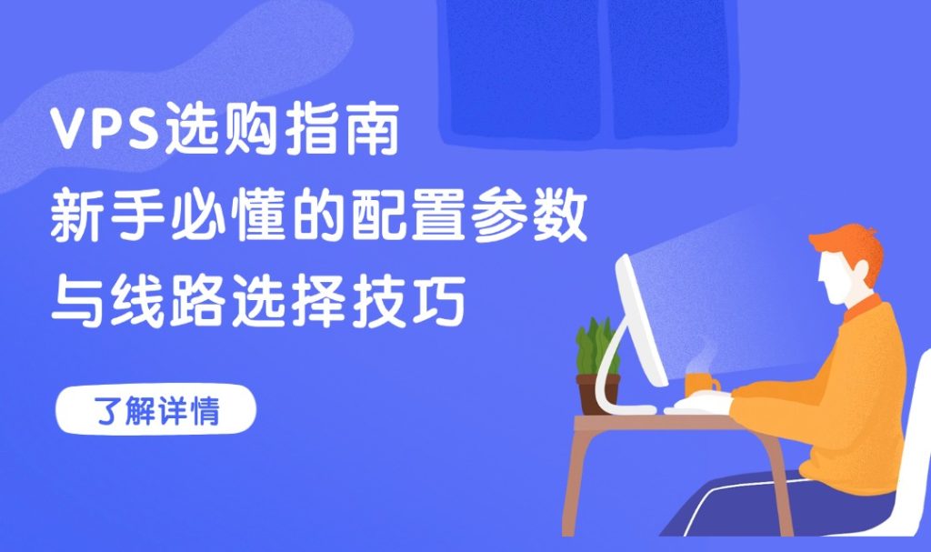 VPS选购指南：新手必懂的配置参数与线路选择技巧｜2026避坑攻略