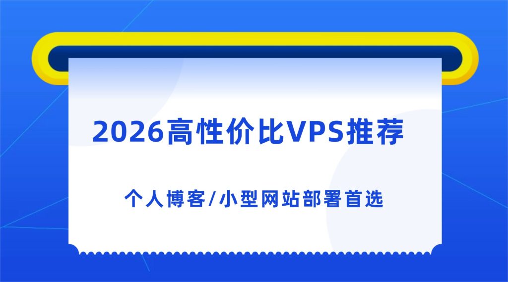 2026高性价比VPS推荐：个人博客/小型网站部署首选