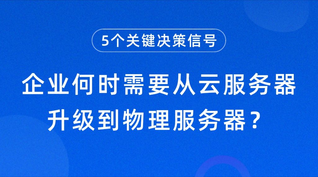 企业何时需要从云服务器升级到物理服务器？5个关键决策信号