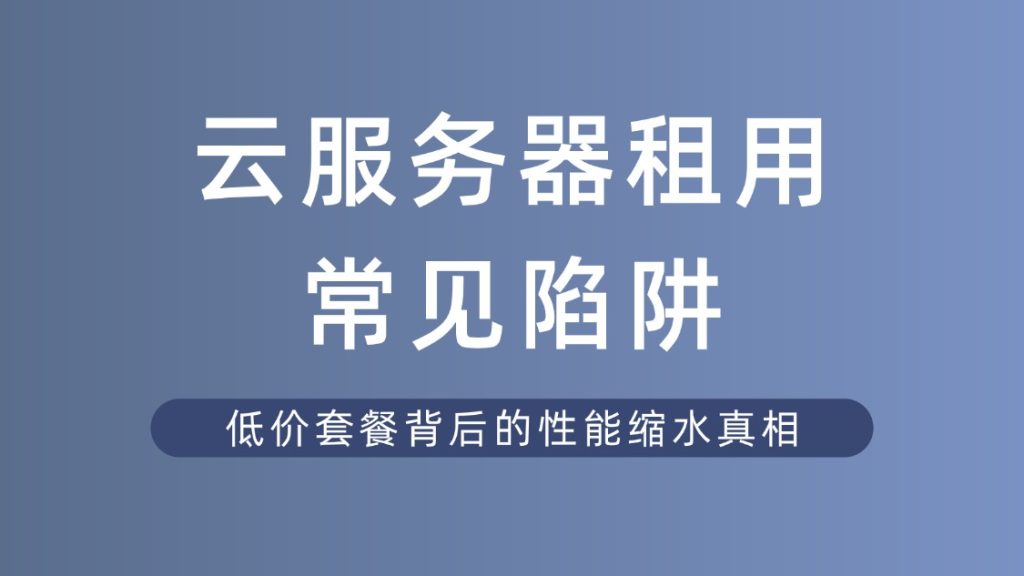 云服务器租用常见陷阱：低价套餐背后的性能缩水真相