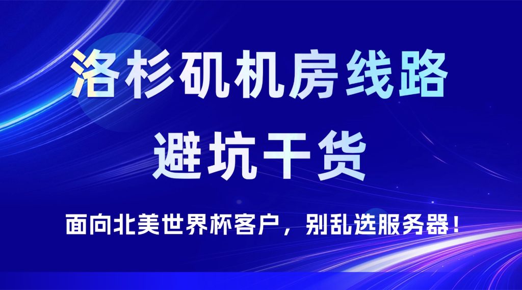 面向北美世界杯客户，别乱选服务器！洛杉矶机房线路避坑干货