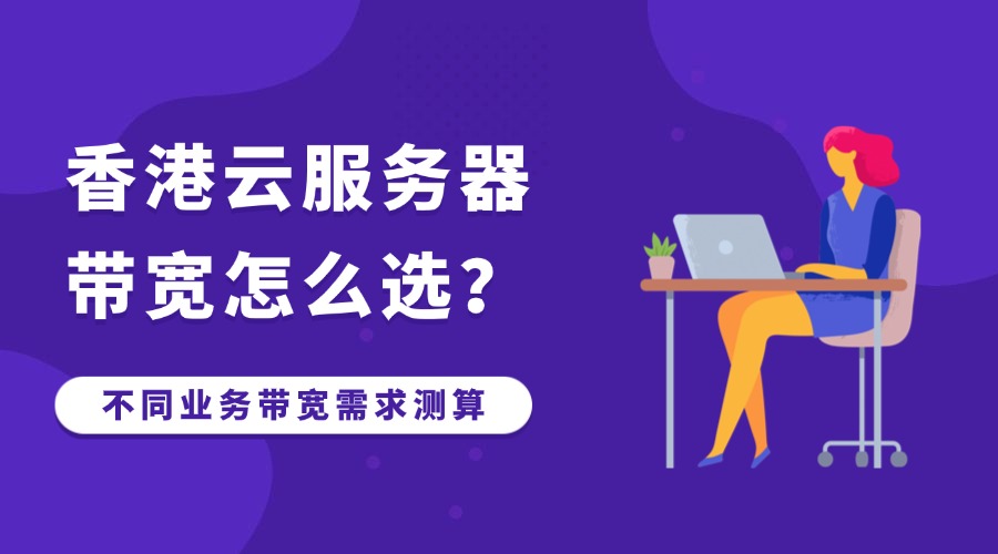 香港云服务器带宽怎么选？不同业务带宽需求测算