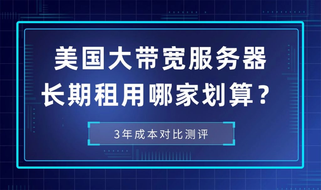 美国大带宽服务器长期租用哪家划算？3年成本对比测评