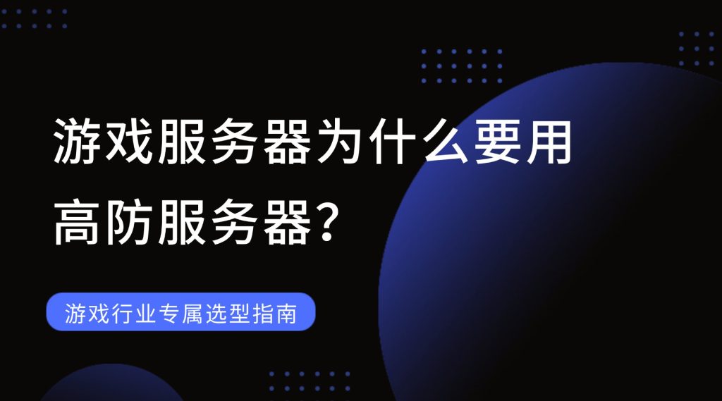 游戏服务器为什么要用高防服务器？游戏行业专属选型指南