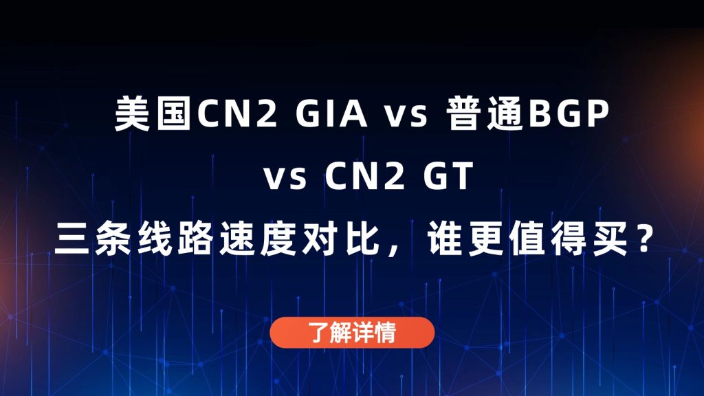 美国CN2 GIA vs 普通BGP vs CN2 GT：三条线路速度对比，谁更值得买？