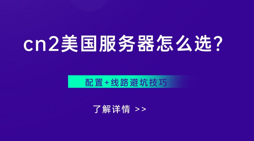 新手必看：cn2美国服务器怎么选？配置+线路避坑技巧