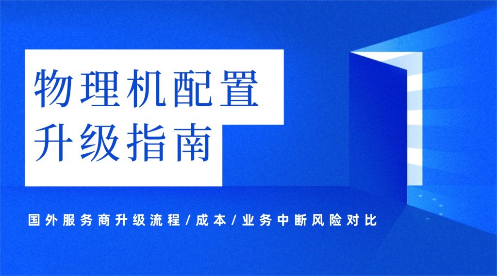 国外物理机配置升级指南：国外服务商升级流程/成本/业务中断风险对比