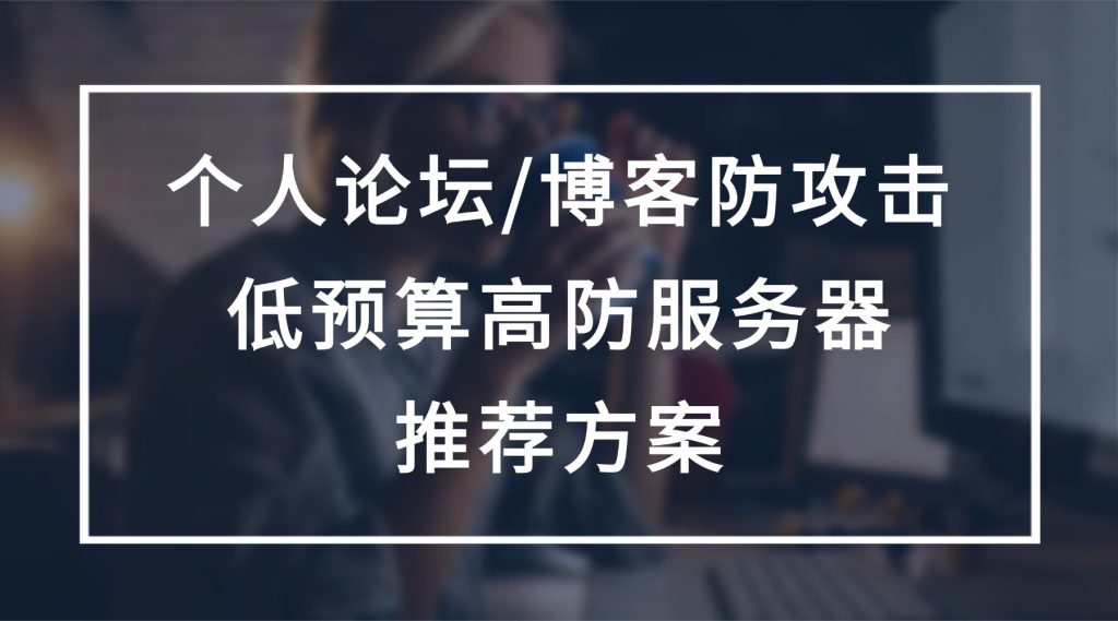 个人论坛/博客防攻击：低预算高防服务器推荐方案，省钱又安心