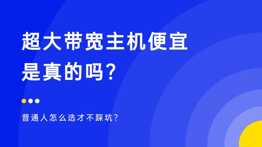 超大带宽主机便宜是真的吗？普通人怎么选才不踩坑？