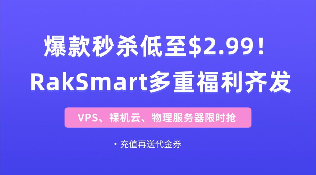 爆款秒杀低至$2.99！RakSmart多重福利齐发：VPS、裸机云、物理服务器限时抢，充值再送代金券