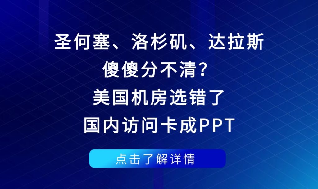 圣何塞、洛杉矶、达拉斯傻傻分不清？美国机房选错了，国内访问卡成PPT！