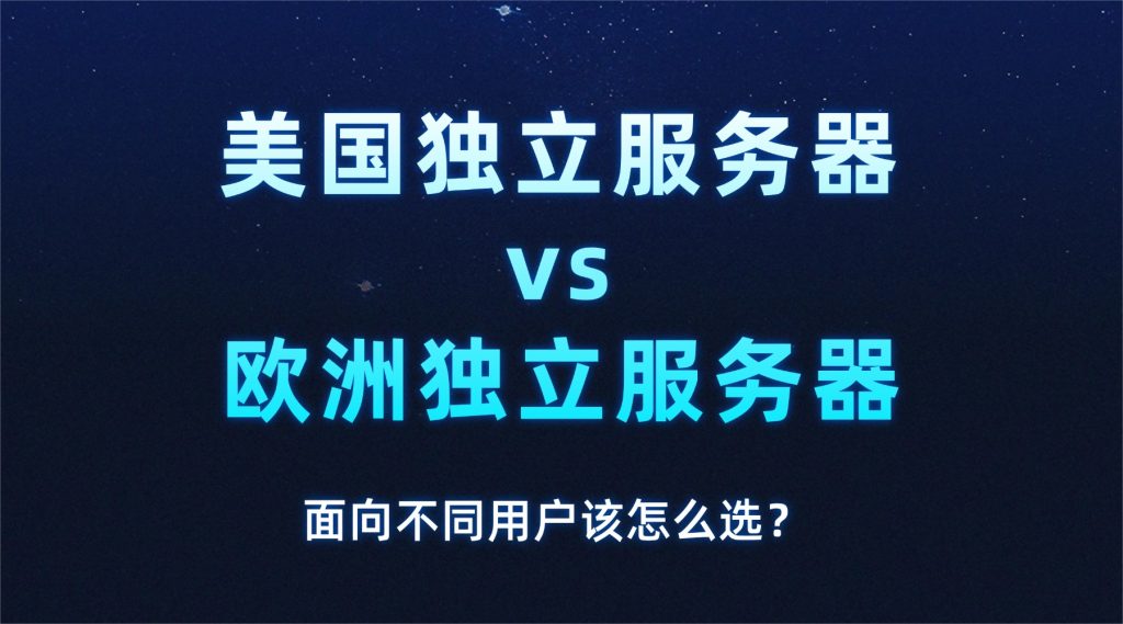 美国独立服务器 vs 欧洲独立服务器：面向不同用户该怎么选？