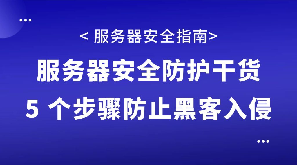服务器安全防护干货：5 个步骤防止黑客入侵