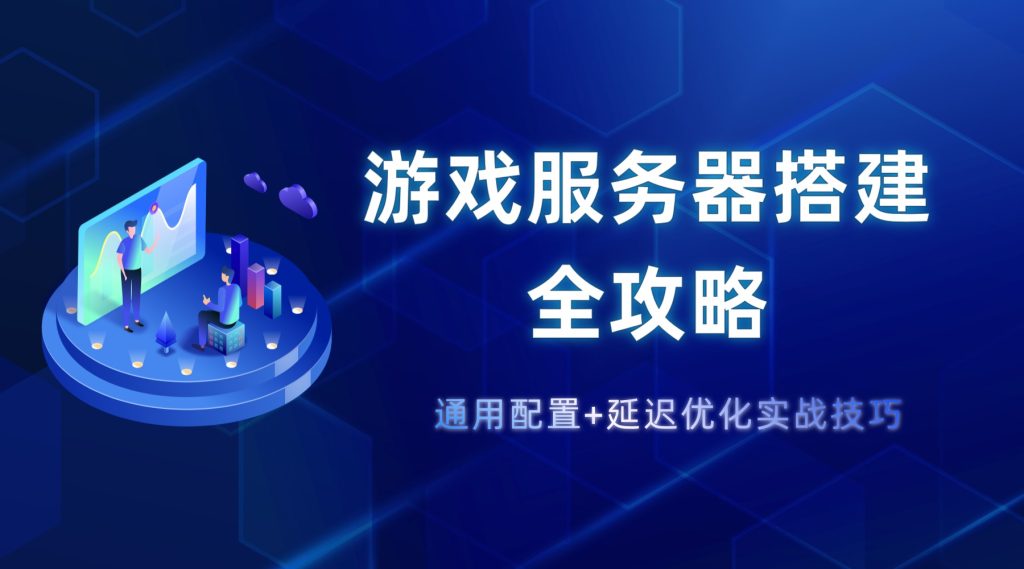 游戏服务器搭建全攻略：通用配置+延迟优化实战技巧