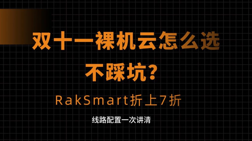 双十一裸机云怎么选不踩坑？RakSmart折上7折，线路配置一次讲清