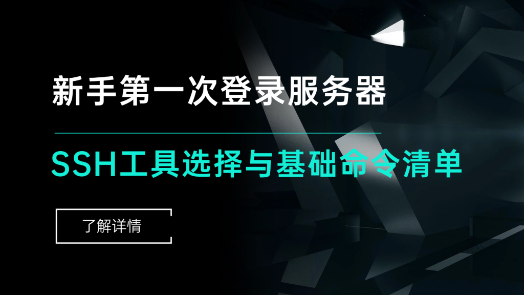 新手第一次登录服务器：SSH工具选择与基础命令清单