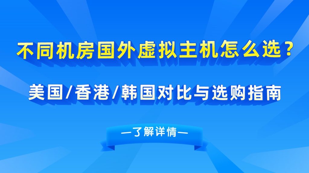 不同机房国外虚拟主机怎么选？美国/香港/韩国对比与选购指南
