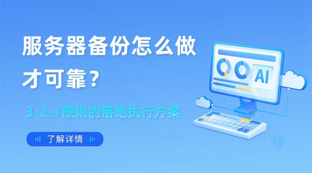 服务器备份怎么做才可靠？3-2-1原则的落地执行方案