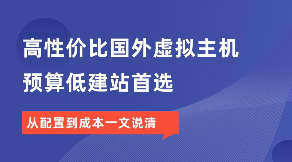 高性价比国外虚拟主机，预算低建站首选：从配置到成本一文说清