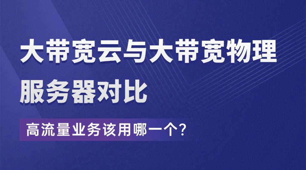 大带宽云与大带宽物理服务器对比，高流量业务该用哪一个？