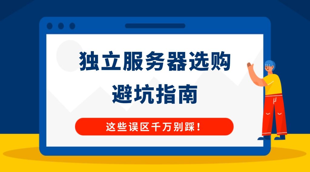 零基础也能懂！独立服务器选购避坑指南，这些误区别踩