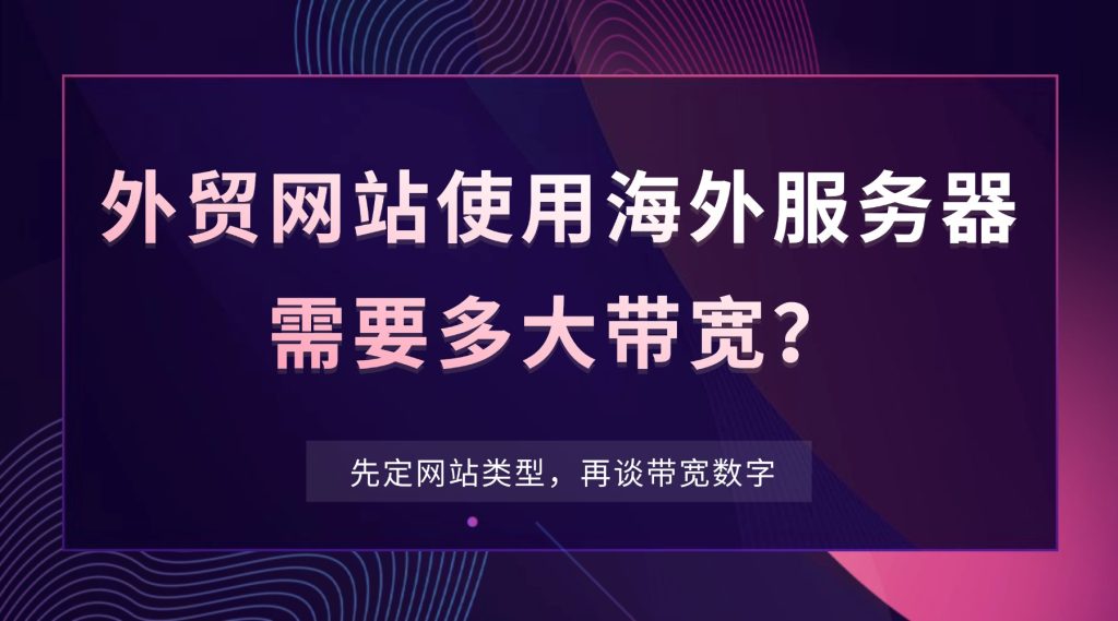 外贸网站使用海外服务器需要多大带宽？先定网站类型，再谈带宽数字