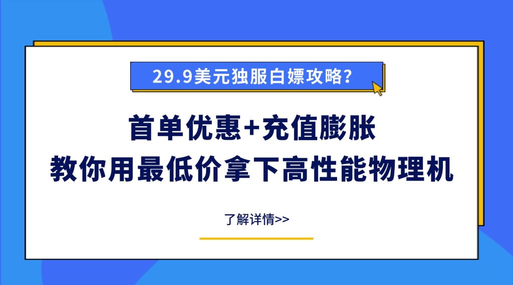 29.9美元独服白嫖攻略？首单优惠+充值膨胀，教你用最低价拿下高性能物理机！